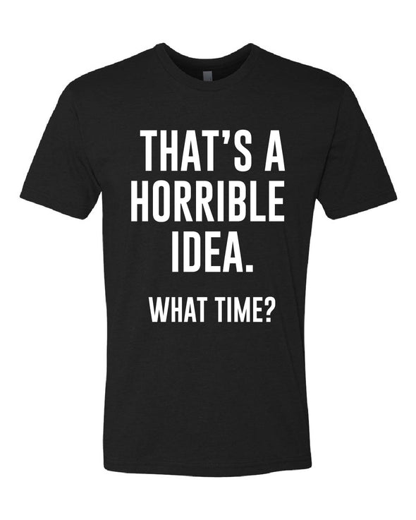 That's a Horrible Idea T-Shirt